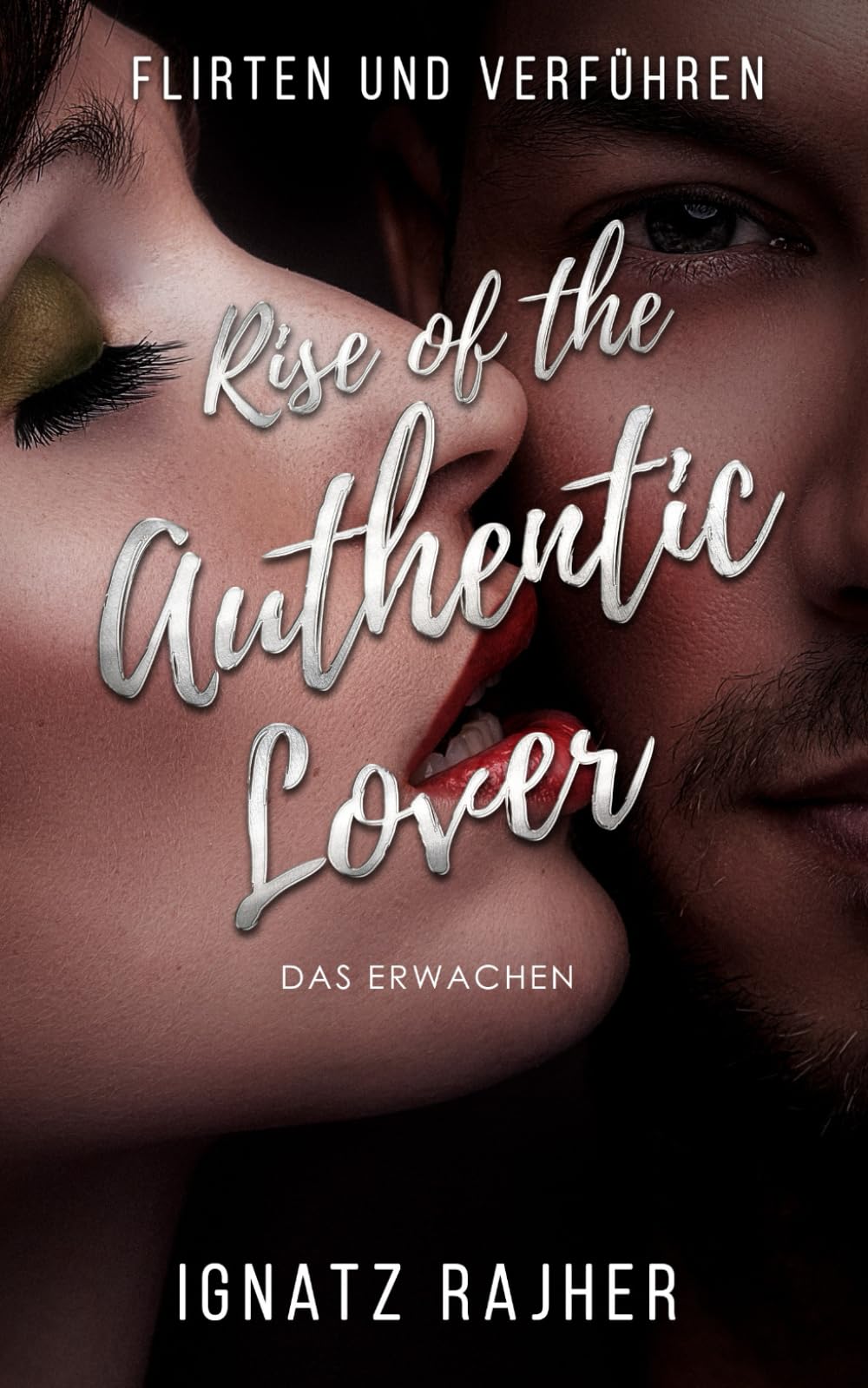 Flirten und Verführen: Rise of the Authentic Lover - Das Erwachen Partnership & Love