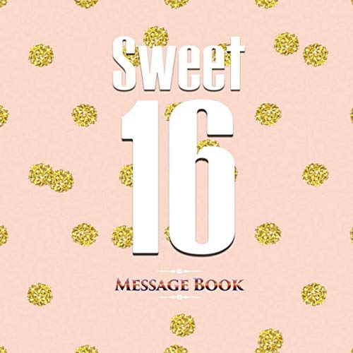 Sweet 16 Message Book: Guest Log For Family & Friends To Write In Comments Best Wishes (Sweet Sixteen Gifts, Band 45) Reference Books