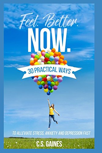 Feel.Better.Now.: 30 Ways to Alleviate Stress and Anxiety Fast Health, Nutrition & Fitness