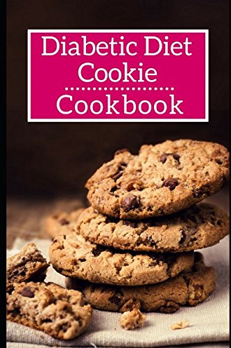 Diabetic Diet Cookie Cookbook: Delicious And Healthy Diabetic Diet Cookie Recipes (Diabetic Diet Cookbook, Band 1) Cooking & Enjoying