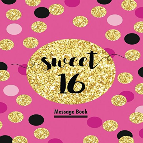 Sweet 16 Message Book: Guest Memory Keepsake Milestone Birthday Celebration Blank And Lined Journal With Gift Log For Family Friends To Write In Comments Best Wishes (Sweet Sixteen Gifts, Band 58) Business, Finance & Career