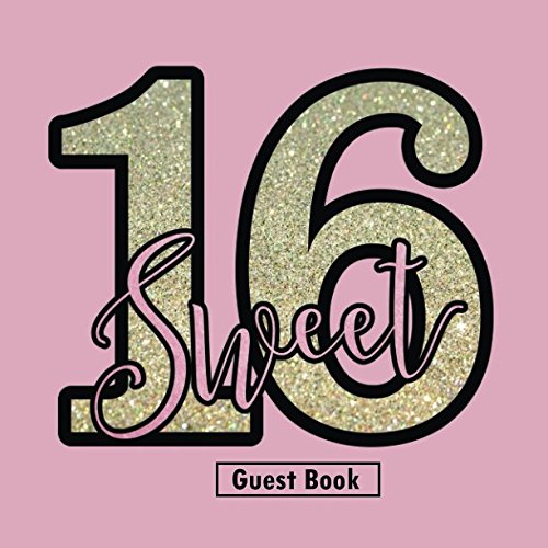 Sweet 16 Guest Book: Message Keepsake Milestone Birthday Celebration Memory Blank And Lined Journal For Family And Friends To Write In (Sweet Sixteen Gifts, Band 60) Reference Books