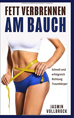 Fett verbrennen am Bauch Schnell und erfolgreich Richtung Traumkörper Health, Nutrition & Fitness