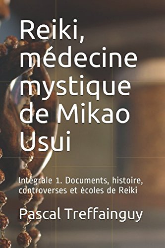Reiki, médecine mystique de Mikao Usui: Intégrale 1. Documents, histoire, controverses et écoles Religion & Esotericism