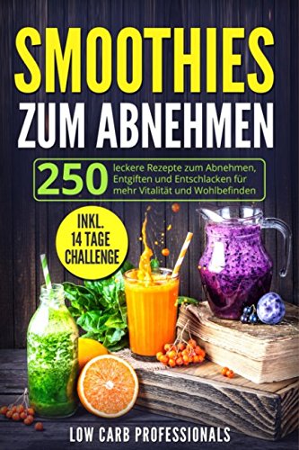 Smoothies zum Abnehmen: 250 leckere Rezepte zum Abnehmen, Entgiften und Entschlacken für mehr Vitalität und Lebensqualität Health, Nutrition & Fitness