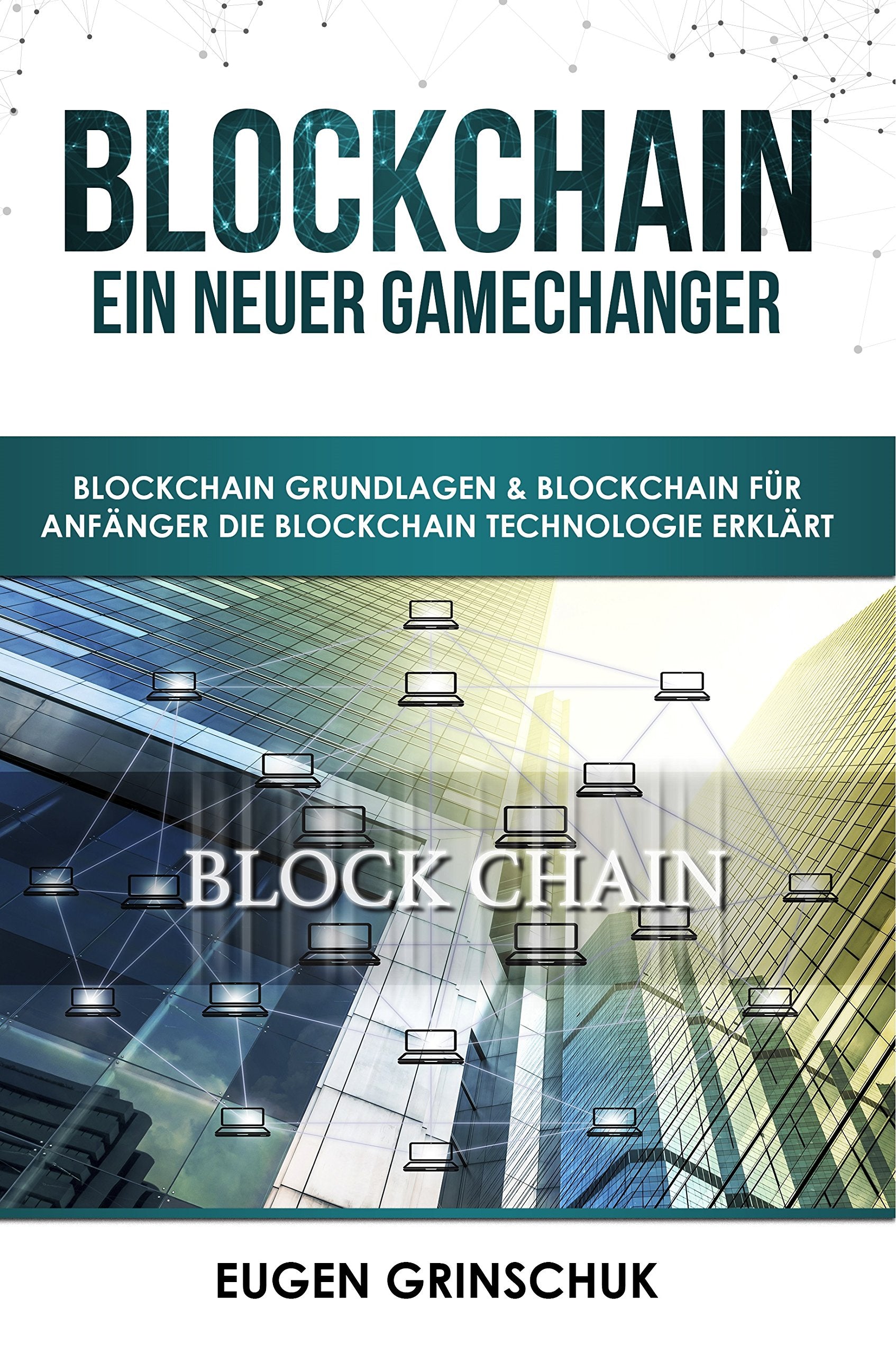 Blockchain - Ein neuer GameChanger: Blockchain Grundlagen & Blockchain für Anfänger - Die Blockchain Technologie erklärt: Bitcoin & Kryptowährungen kaufen & Bitcoin investieren, inkl. Sicherheitstipps Business, Finance & Career
