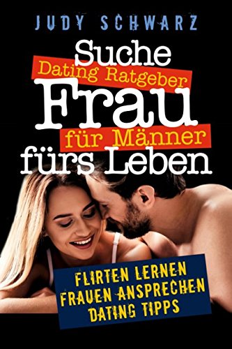 Dating Ratgeber für Männer: Suche Frau fürs Leben, Flirten lernen,Frauen ansprechen,Dating Tipps Study Guides