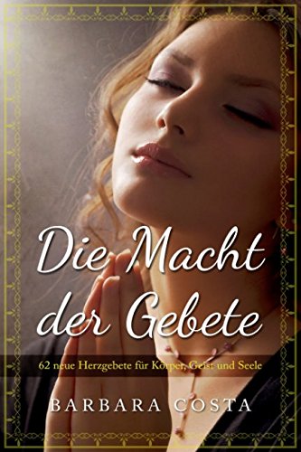 Die Macht der Gebete: 62 neue Herzgebete für Körper, Geist und Seele Religion & Esotericism