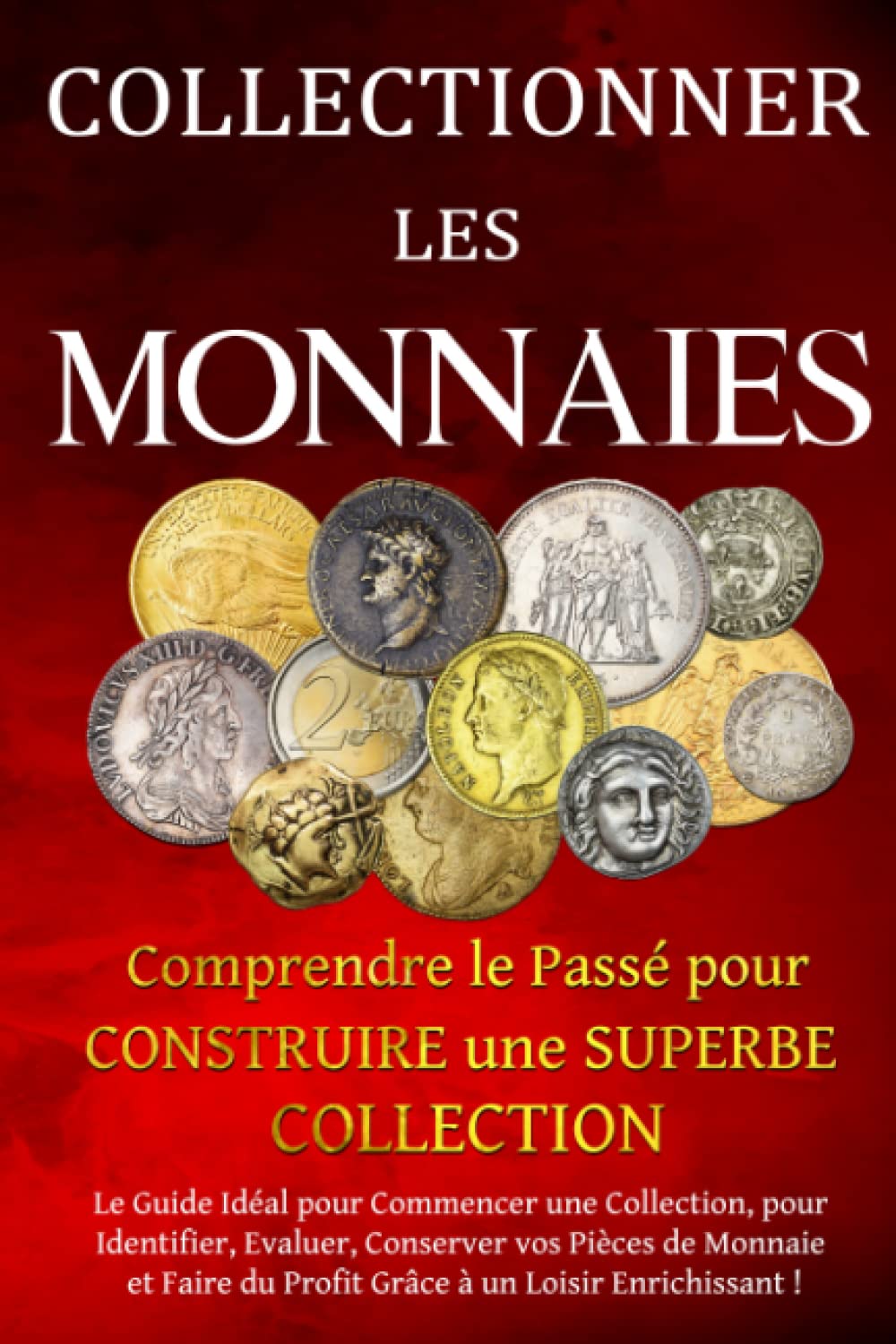 Collectionner les Monnaies : Comprendre le Passé pour Construire une Superbe Collection: Le Guide Idéal pour Commencer une Collection, pour ... du Profit Grâce à un Loisir Enrichissant ! Hobbies & Crafts