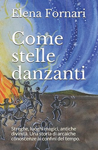 Come stelle danzanti: Streghe, luoghi magici, antiche divinità. Una storia di arcaiche conoscenze ai confini del tempo. book