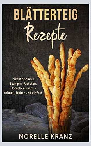 Blätterteig Rezepte: Pikante Snacks, Stangen, Pasteten, Hörnchen uvm. – schnell, lecker und einfach Cooking & Enjoying