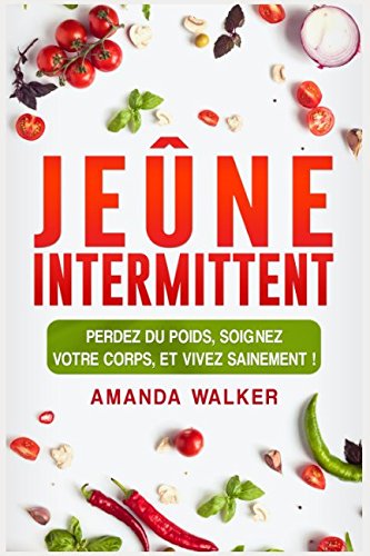 Jeûne Intermittent: Perdez Du Poids, Soignez Votre Corps, Et Vivez Sainement ! Health, Nutrition & Fitness