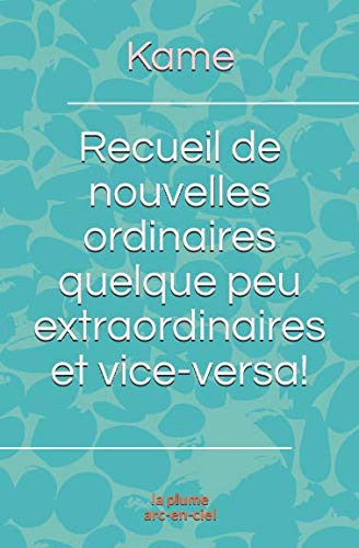 Recueil de nouvelles ordinaires quelque peu extraordinaires et vice-versa! Essays & Short Stories