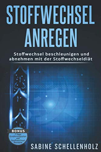 Stoffwechsel anregen: Stoffwechsel beschleunigen und abnehmen mit der Stoffwechseldiät - Bonus 7 Tage Ernährungsplan mit Stoffwechsel Rezepte Leisure, Home & Garden