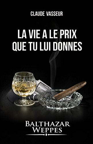 La vie a le prix que tu lui donnes: Une enquête de Balthazar Weppes Detective & CSI