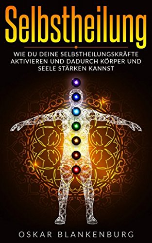 Selbstheilung: Wie Du Deine Selbstheilungskräfte aktivieren und dadurch Körper und Seele stärken kannst Self-help