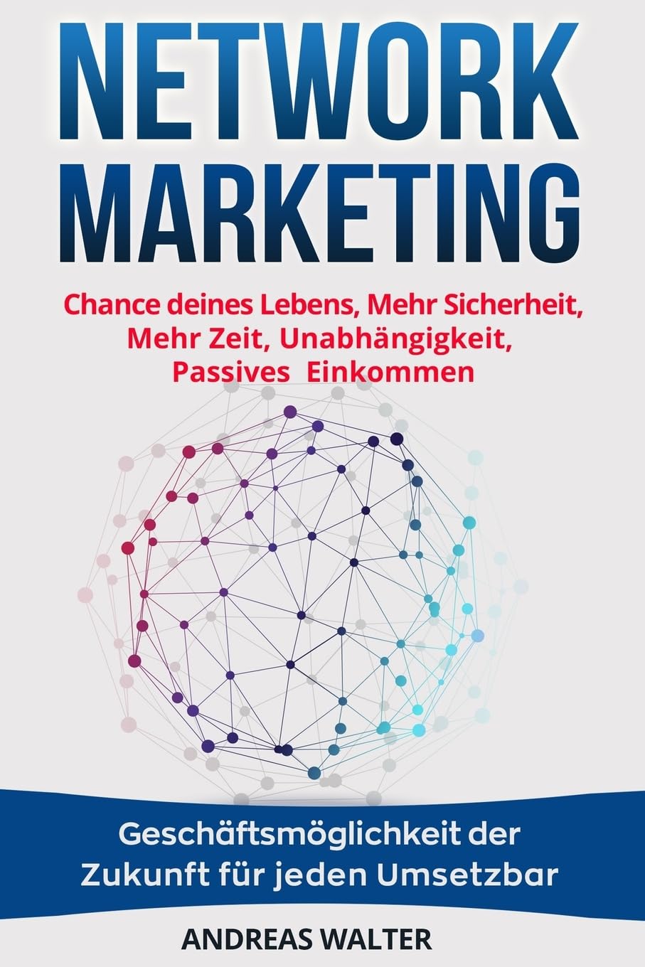 Network Marketing: Chance deines Lebens, Mehr Sicherheit, Mehr Zeit, Unabhängigkeit, Passives Einkommen Geschäftsmöglichkeit der Zukunft für jeden Umsetzbar Business, Finance & Career