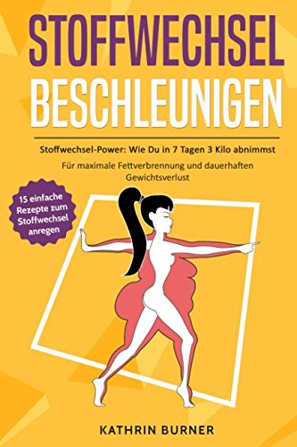 STOFFWECHSEL BESCHLEUNIGEN - Stoffwechsel-Power: Wie Du in 7 Tagen 3 Kilo abnimmst: Für maximale Fettverbrennung und dauerhaften Gewichtsverlust | Bonus: Stoffwechseldiät-Plan und einfache Rezepte Natural Sciences