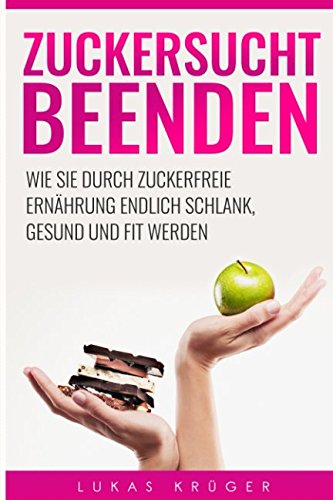 Zuckersucht beenden: Zuckersucht beenden – Wie Sie durch zuckerfreie Ernährung endlich schlank, gesund und fit werden Contemporary literature