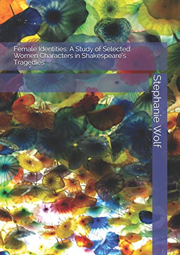 Female Identities: A Study of Selected Women Characters in Shakespeare’s Tragedies book