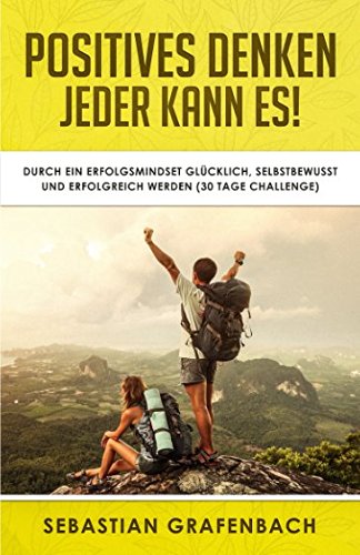 Positives Denken – Jeder kann es! : Durch ein Erfolgsmindset glücklich, selbstbewusst und erfolgreich werden (30 Tage Challenge) Medicine