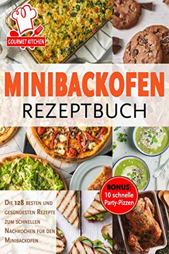 Minibackofen Rezeptbuch: Die 128 besten und gesündesten Rezepte zum schnellen Nachkochen für den Minibackofen Cooking & Enjoying
