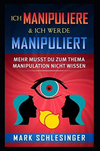 Ich manipuliere & Ich werde manipuliert - Mehr musst Du zum Thema Manipulation nicht wissen: Manipulationstechniken erkennen - Manipulation für Anfänger Psychology