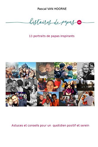 Histoires de papas: 13 portraits de papas inspirants - Astuces et conseils pour un quotidien positif et serein Parents & Children