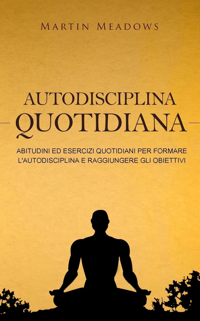 Autodisciplina quotidiana: Abitudini ed esercizi quotidiani per formare l'autodisciplina e raggiungere gli obiettivi Lifestyle