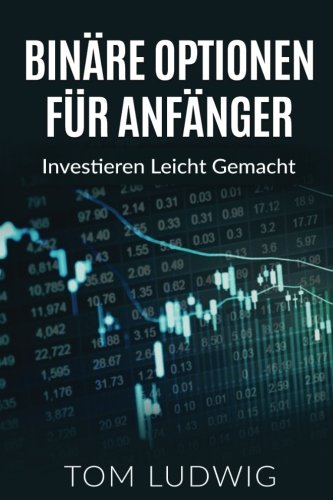Binäre Optionen für Anfänger: Investieren leicht gemacht Business, Finance & Career