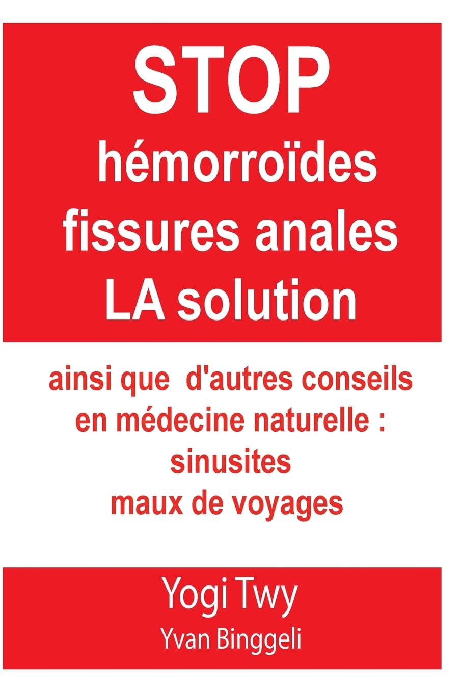 Stop Hémorroïdes fissures anales La solution et sinusites maux de voyage: Stop hémorroïdes fissures anales La solution et sinusites maux de voyage: ainsi que d'autres conseils en médecine naturelle. book