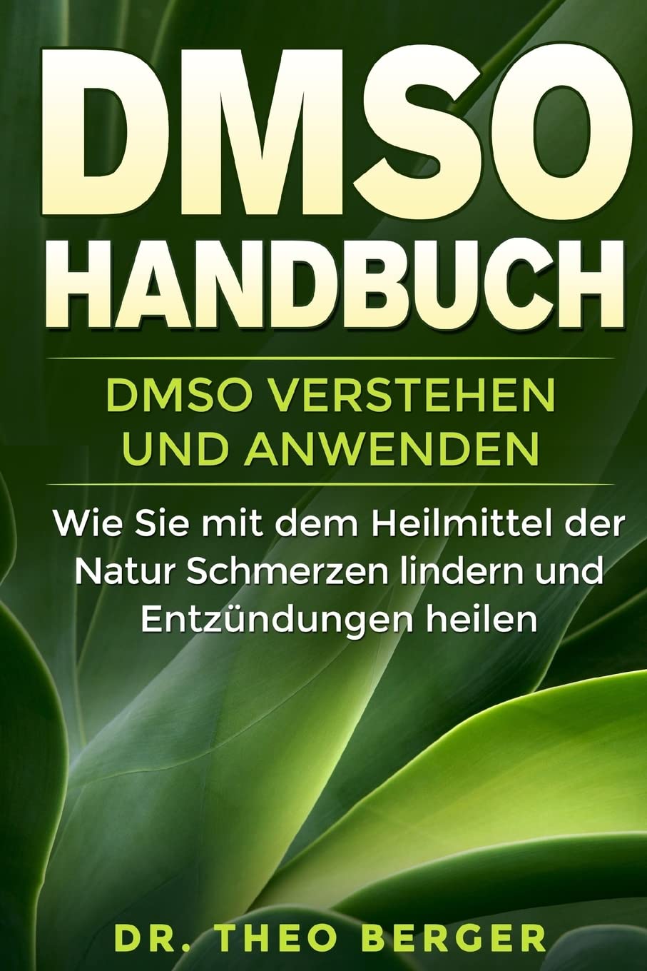 DMSO Handbuch: DMSO verstehen und anwenden. Wie Sie mit dem Heilmittel der Natur Schmerzen lindern und Entzündungen heilen. Medicine