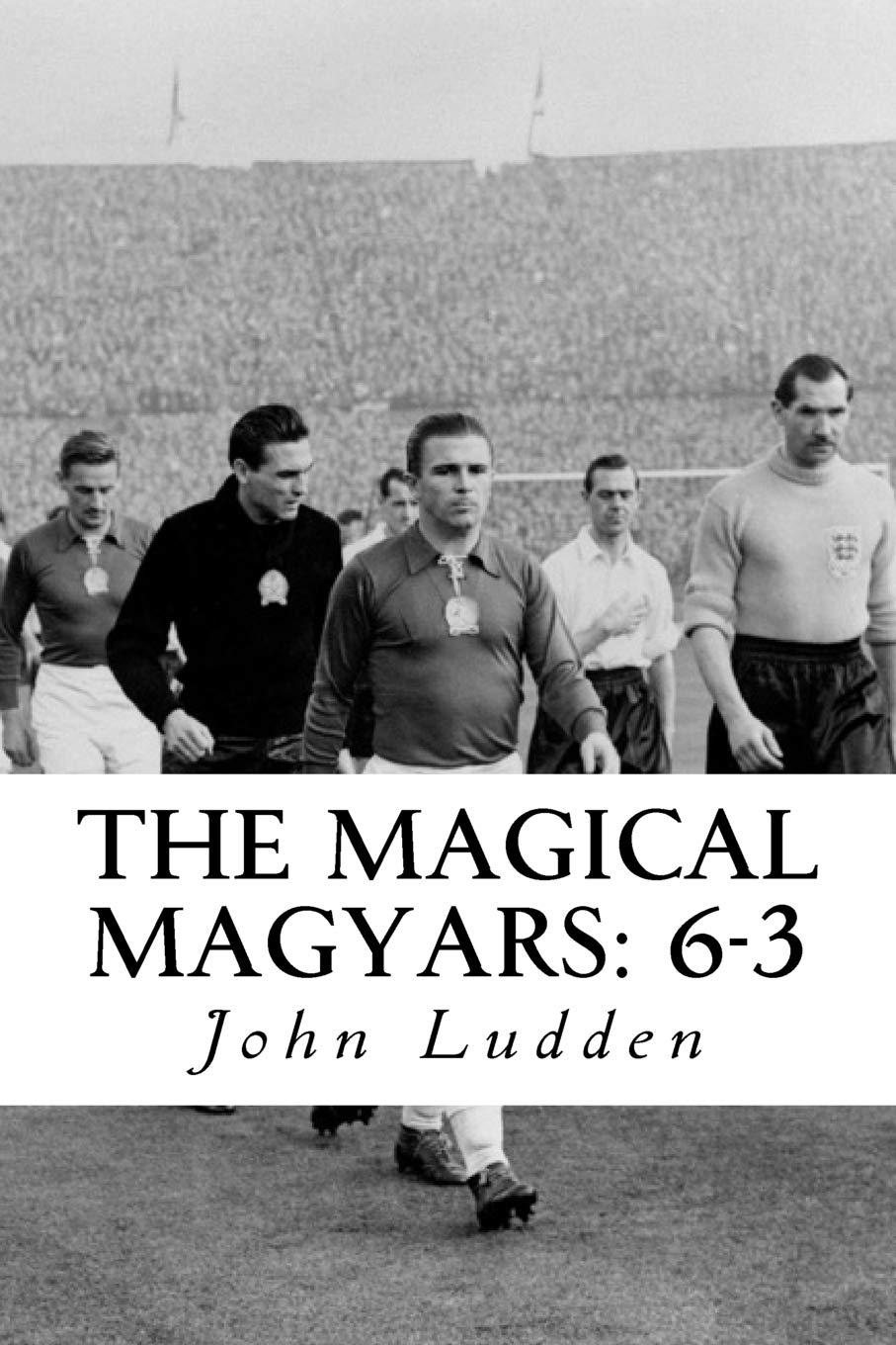 The Magical Magyars: 6-3: Englad v Hungary: 25 November 1953 Leisure & Fun