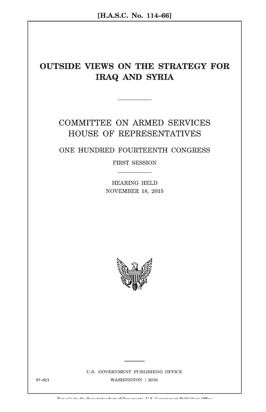 Outside views on the strategy for Iraq and Syria : Committee on Armed Services, House of Representatives, One Hundred Fourteenth Congress, first session, hearing held November 18, 2015. Law