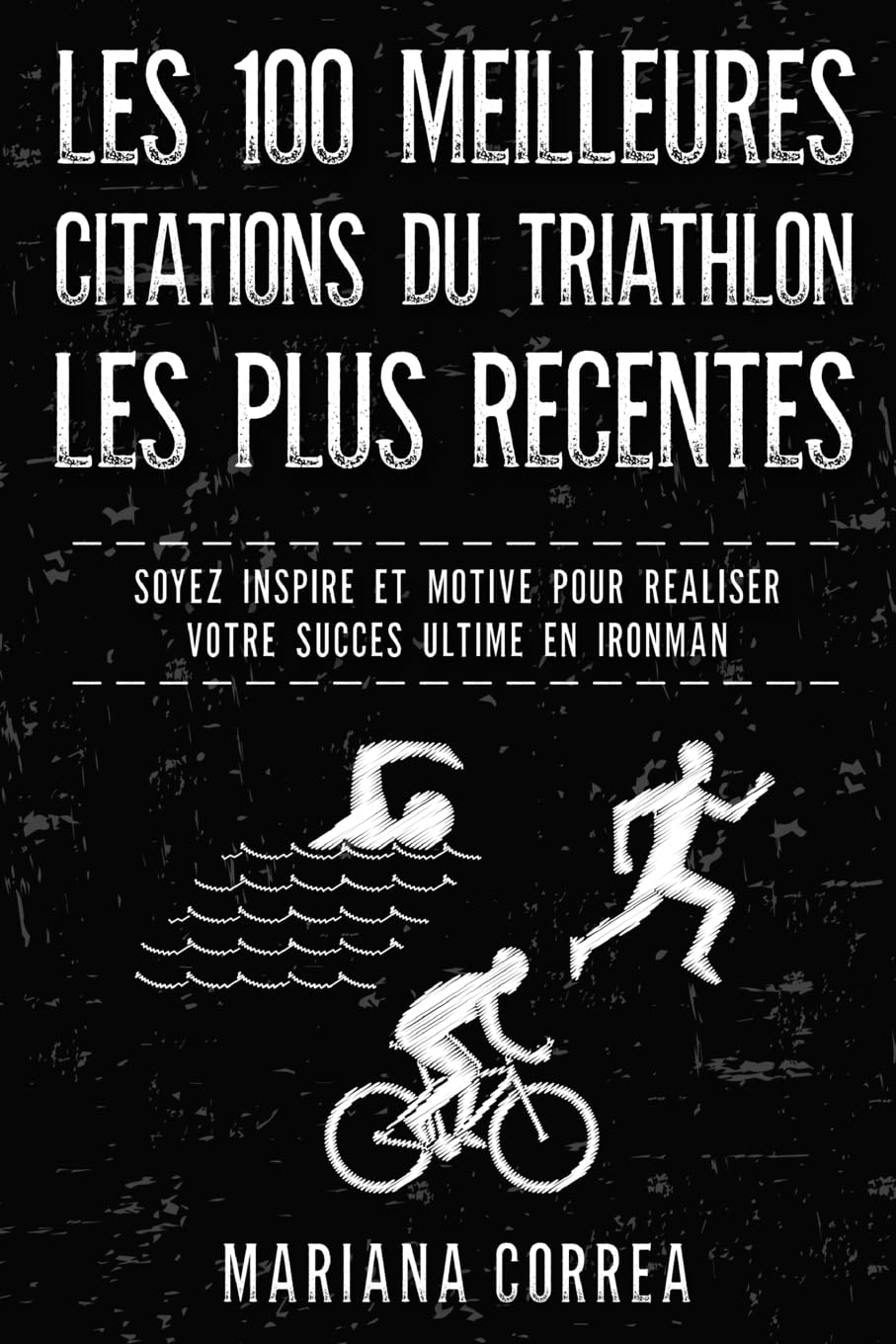 LES 100 MEILLEURES CITATIONS Du TRIATHLON LES PLUS RECENTES: SOYEZ INSPIRE Et MOTIVE POUR REALISER VOTRE SUCCES ULTIME EN IRONMAN book