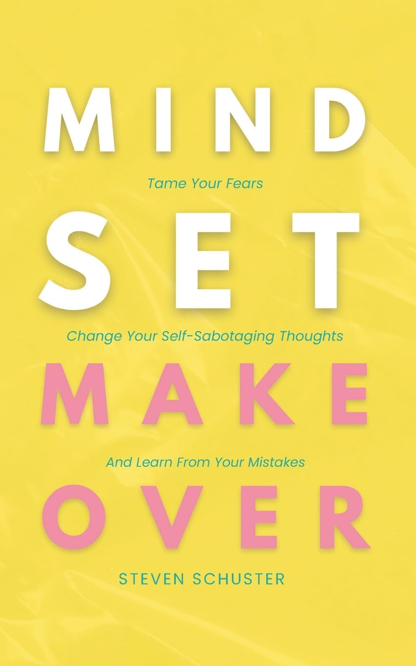 Mindset Makeover: Tame Your Fears, Change Your Self-Sabotaging Thoughts, And Learn From Your Mistakes (Mental Discipline, Band 1) Business, Finance & Career