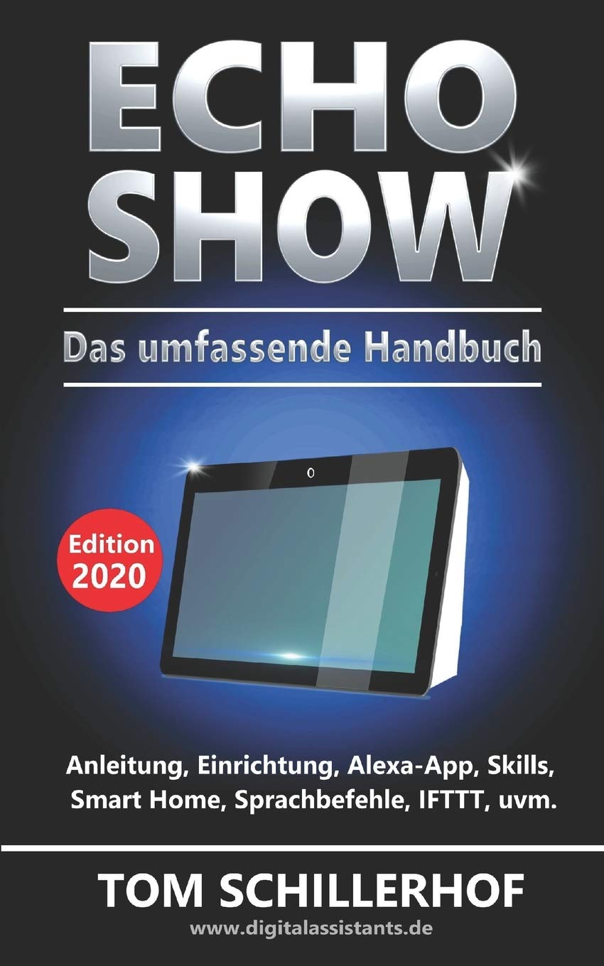 Echo Show - Das umfassende Handbuch: Anleitung, Einrichtung, Alexa-App, Skills, Smart Home, Sprachbefehle, IFTTT, uvm. Computer Science