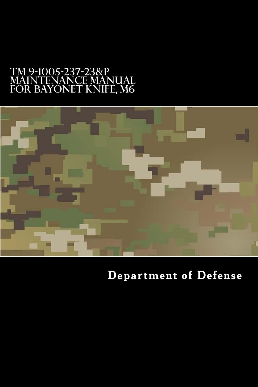 TM 9-1005-237-23&P Maintenance Manual for Bayonet-Knife, M6: With Bayonet-Knife Scabbard, M10 Reference Books