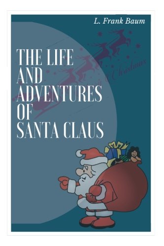 The Life and Adventures of Santa Claus by L. Frank Baum: The Life and Adventures of Santa Claus by L. Frank Baum Classics