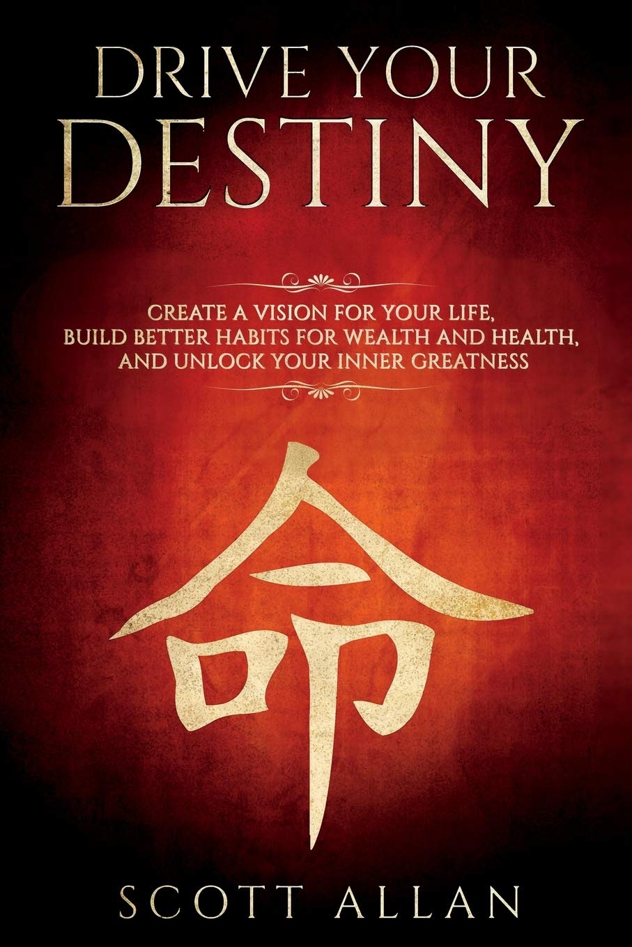 Drive Your Destiny: Drive Your Destiny: Create a Vision for Your Life, Build Better Habits for Wealth and Health, and Unlock Your Inner Greatness Lifestyle