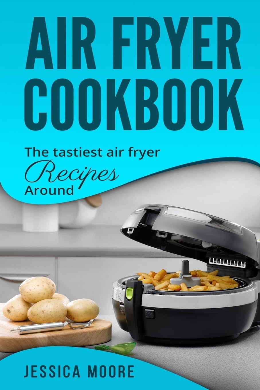 Air Fryer Cookbook: The Tastiest Air Fryer Around book