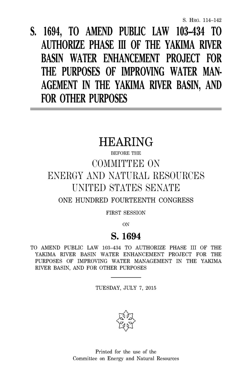 S. 1694, to amend Public Law 103-434 to authorize phase III of the Yakima River Basin Water Enhancement Project for the purposes of improving water ... Yakima River Basin, and for other purposes Law