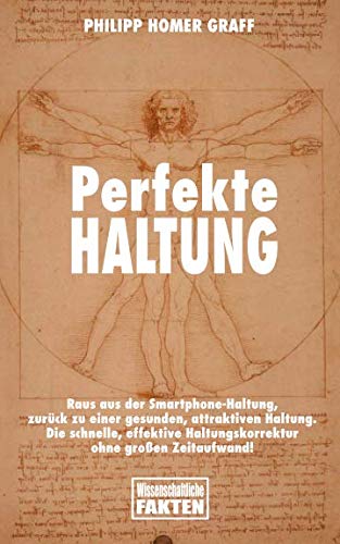 Perfekte Haltung: Raus aus der Smartphone-Haltung, zurück zu einer gesunden, attraktiven Haltung. Die schnelle, effektive Haltungskorrektur ohne großen Zeitaufwand! Health, Nutrition & Fitness