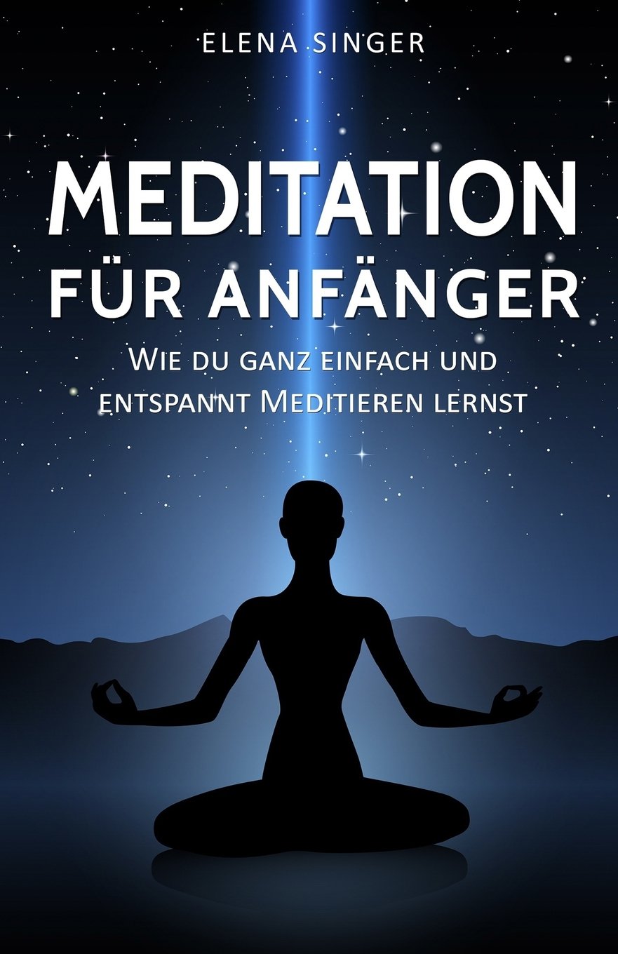 Meditation für Anfänger: Wie du ganz einfach und entspannt meditieren lernst:: Wie du garantiert Ängste, Stress und Übergewicht los wirst und neue Energie, Gelassenheit, Glück und Freude tankst book