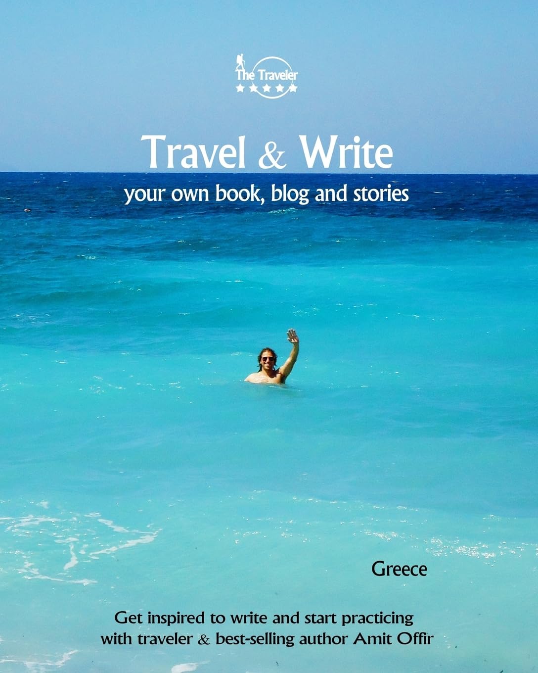 Travel & Write Your Own Book, Blog and Stories - Greece: Get Inspired to Write and Start Practicing (Write & Travel, Band 37) Travel