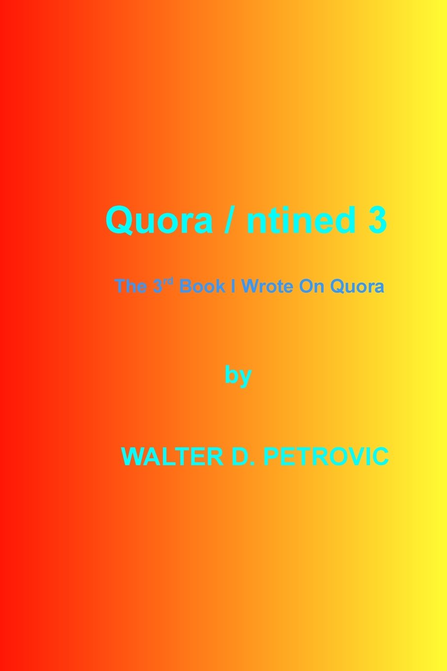 QUORANTINED-3: The 3rd Book I Wrote On Quora (The Books I Wrote On Quora, Band 3) Self-help