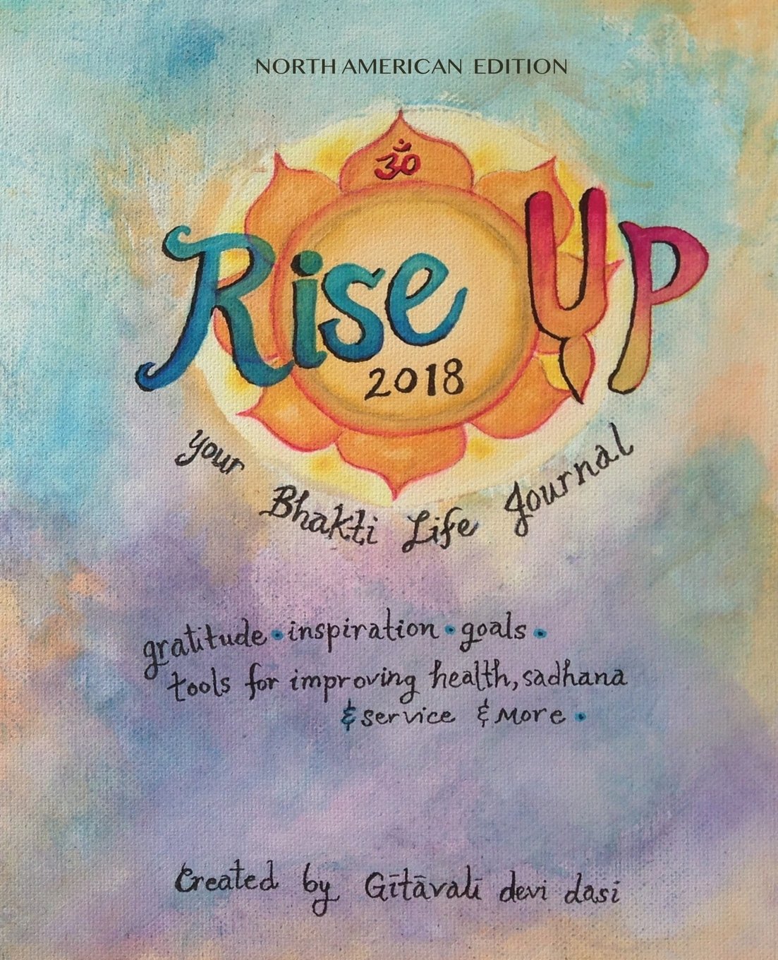 Rise Up your Bhakti Life (North American edition) 2018: A journal of Gratitude, goal setting & logging your daily habits for improving your health, sadhana and service Religion & Esotericism