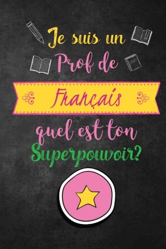 Je Suis un Prof de Francais Quel est Ton Superpouvoir?: Funny French Teacher Gift; Journal with Lined and Blank Pages, French Teacher Gift for Women, French Teacher Appreciation Gift Study Guides
