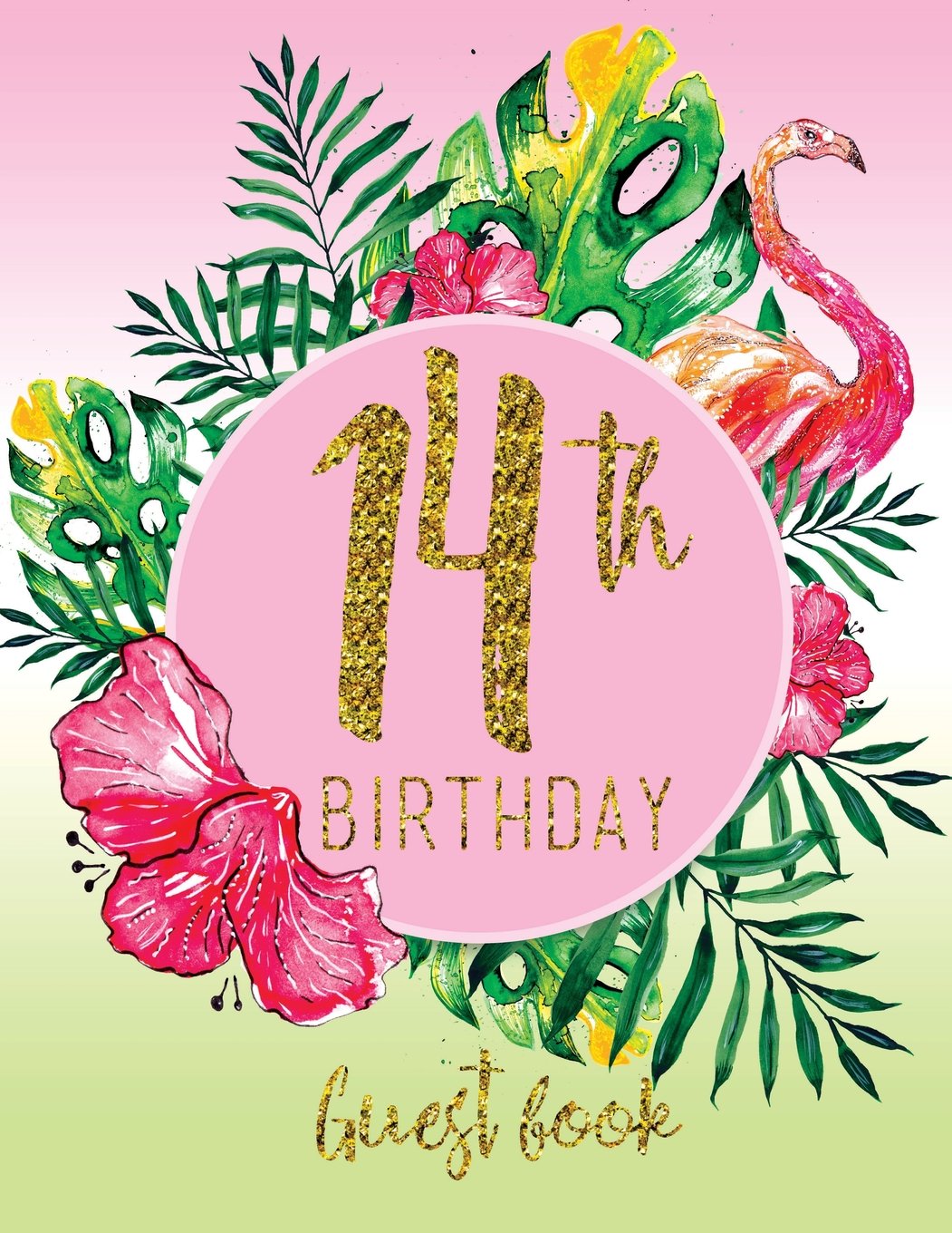 Guest Book - 14th Birthday: Pink, Green, And Faux Gold Tropical Guestbook With Watercolor Palm Leaves And Flamingo (Pink Tropical Guest Book) Books