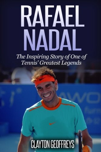 Rafael Nadal: The Inspiring Story of One of Tennis' Greatest Legends (Tennis Biography Books) Sports Books